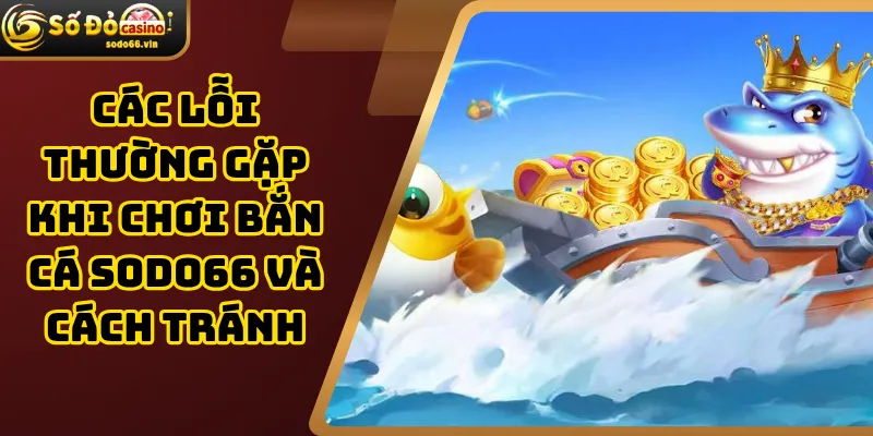 Các lỗi thường gặp khi chơi Bắn cá Sodo66