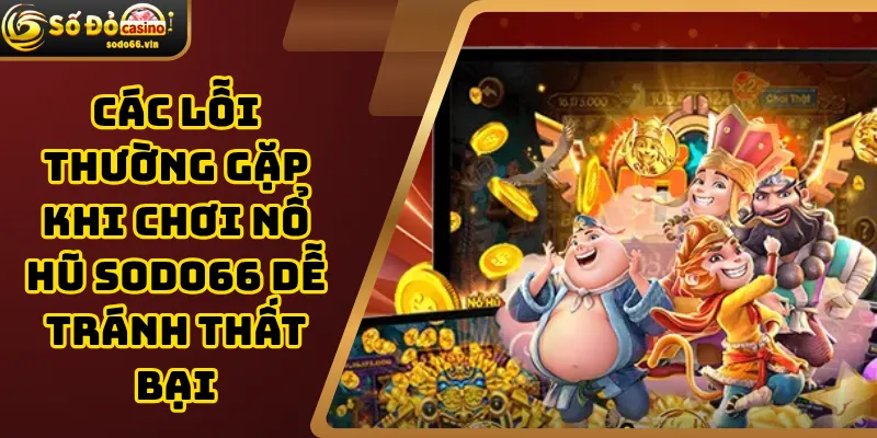 Các lỗi thường gặp khi chơi nổ hũ sodo66