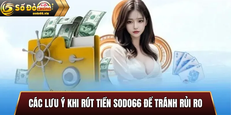 Rút Tiền SoDo66 Nhanh Chóng và An Toàn Cho Người Dùng 3 Các Lưu Ý Khi Rút Tiền SoDo66 Để Tránh Rủi Ro