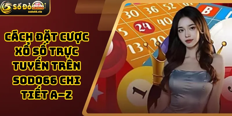 Cách đặt cược xổ số trực tuyến trên Sodo66