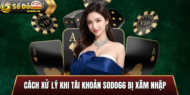 Cách xử lý khi tài khoản sodo66 bị xâm nhập