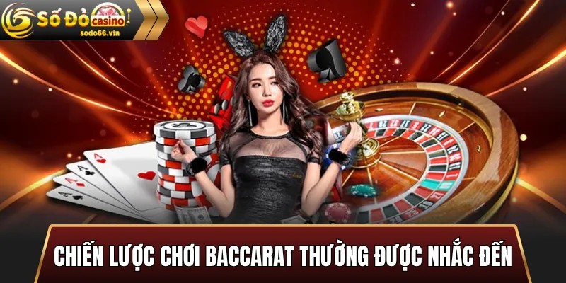 Chiến lược chơi Baccarat thường được nhắc đến