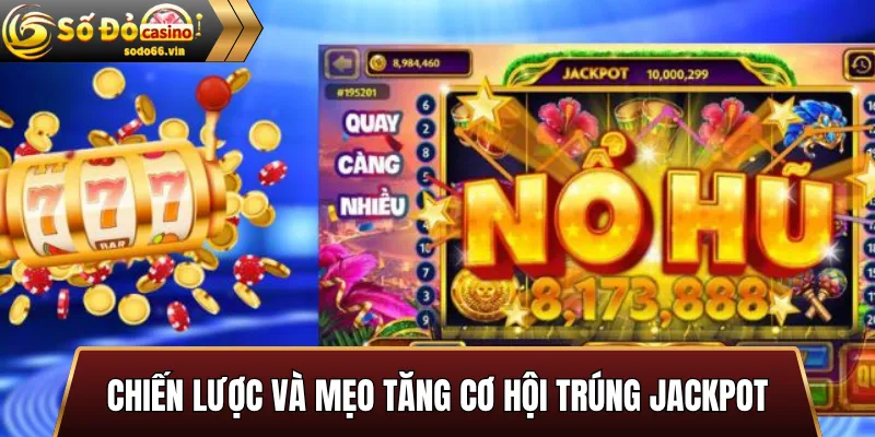 Chiến lược và mẹo tăng cơ hội trúng jackpot
