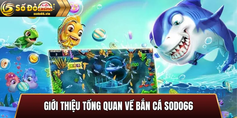 Giới Thiệu Tổng Quan Về Bắn Cá Sodo66