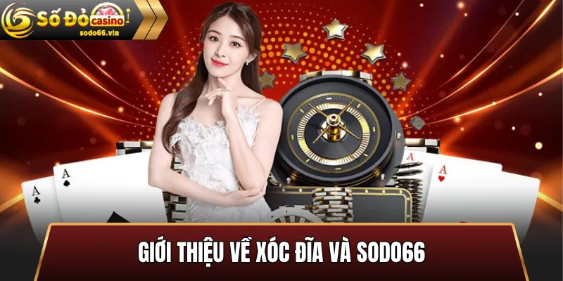 Giới thiệu về Xóc Đĩa và Sodo66