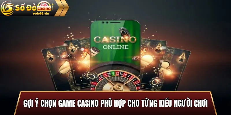 Top game casino hot nhất tại Sodo66 2025 mới nhất 3 Gợi ý chọn game casino phù hợp cho từng kiểu người chơi