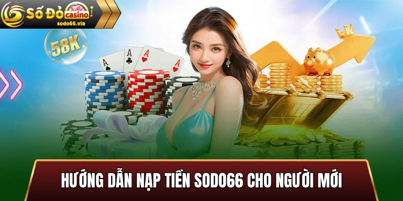 Hướng Dẫn Nạp Tiền SoDo66 Nhanh, An Toàn, Hiệu Quả 3 Hướng Dẫn Nạp Tiền SoDo66 Cho Người Mới