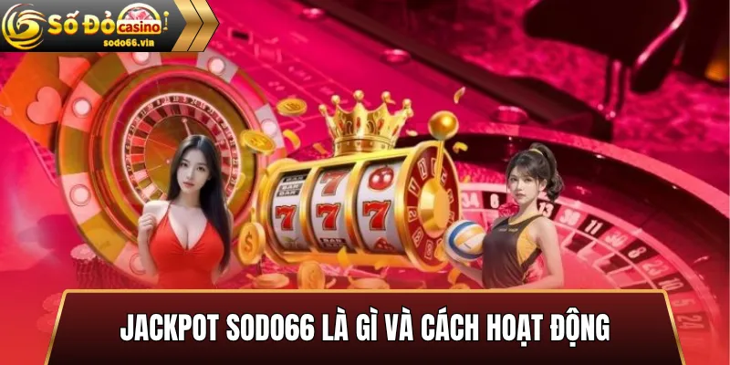 Jackpot Sodo66 là gì và cách hoạt động