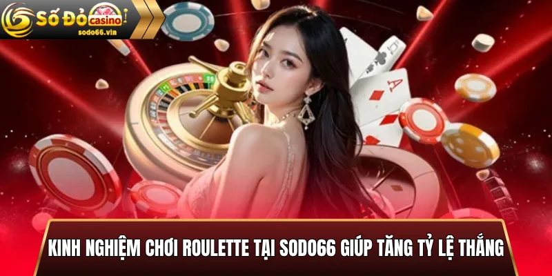 Kinh nghiệm chơi roulette tại Sodo66 giúp tăng tỷ lệ thắng