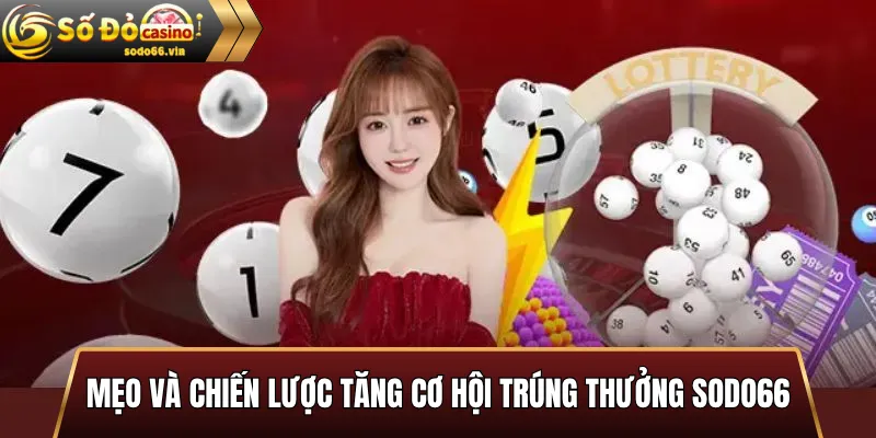 Mẹo và chiến lược tăng cơ hội trúng thưởng Sodo66