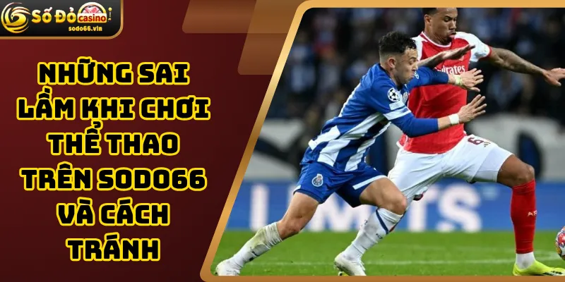 Những sai lầm khi chơi thể thao trên Sodo66