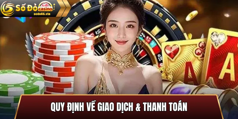 Quy định Về Giao Dịch & Thanh Toán – Người Dùng Cần Lưu Ý