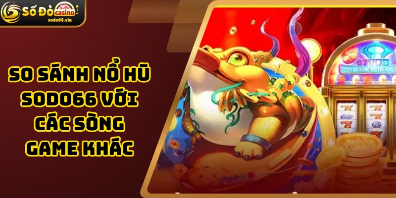 So sánh nổ hũ Sodo66