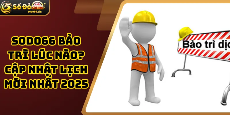 Sodo66 bảo trì lúc nào