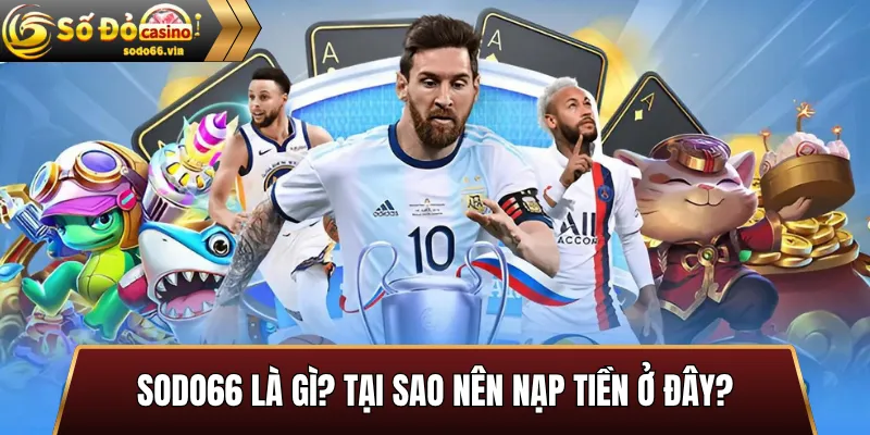 Hướng Dẫn Nạp Tiền SoDo66 Nhanh, An Toàn, Hiệu Quả 2 SoDo66 Là Gì? Tại Sao Nên Nạp Tiền Ở Đây?