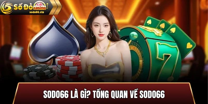 Sodo66 là gì? Tổng quan về Sodo66