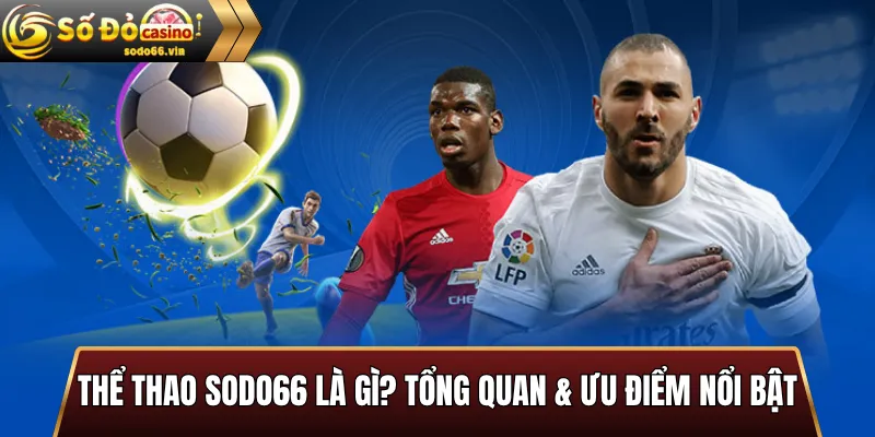 Thể thao Sodo66 – Trải nghiệm cá cược thể thao đỉnh cao 2 Thể thao Sodo66 là gì? Tổng quan & ưu điểm nổi bật