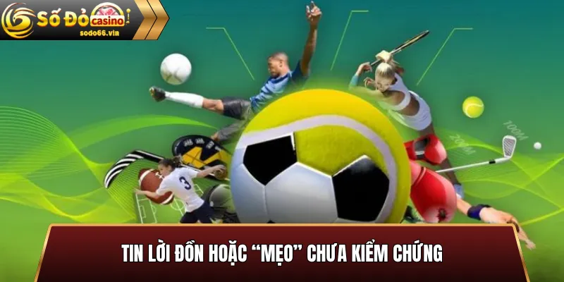 Tin lời đồn hoặc “mẹo” chưa kiểm chứng