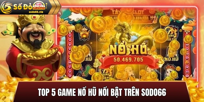 Top 5 Game Nổ Hũ Nổi Bật Trên Sodo66