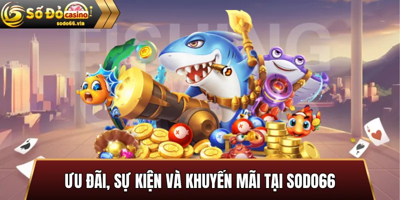 Ưu Đãi, Sự Kiện Và Khuyến Mãi Tại Sodo66